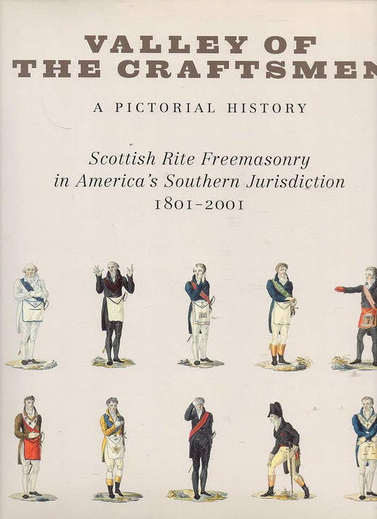 Valley of the Craftsmen: A Pictorial History: Scottish Rite Freemasonry in America's Southern Jurisdiction, 1801-2001