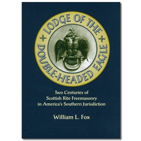 Lodge Of The Double-Headed Eagle, Two Centuries Of Scottish Rite Freemasonry In Americas Southern Jurisdiction